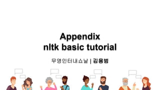 Appendix
nltk basic tutorial
무영인터내쇼날 | 김용범
 