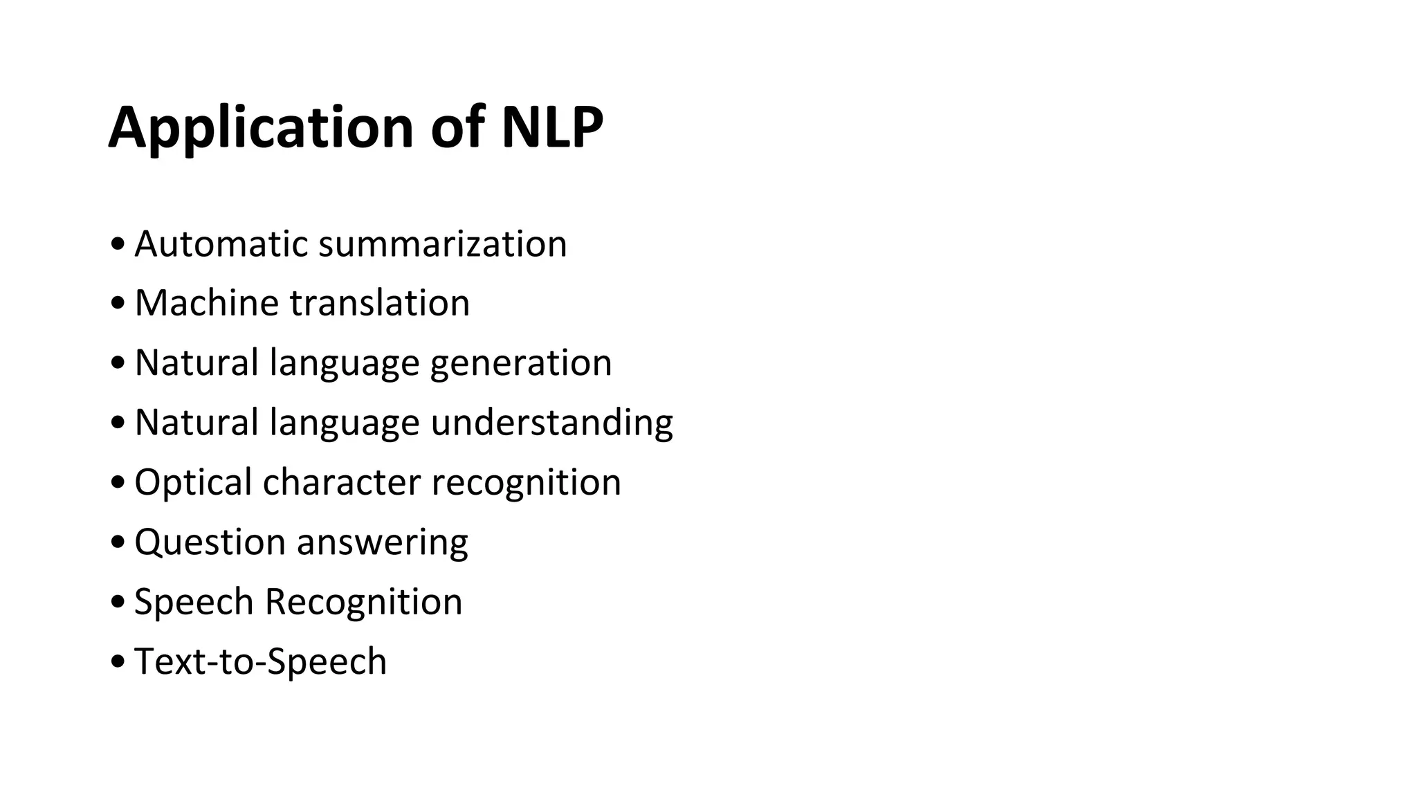 Application of NLP
•Automatic summarization
•Machine translation
•Natural language generation
•Natural language understanding
•Optical character recognition
•Question answering
•Speech Recognition
•Text-to-Speech
 