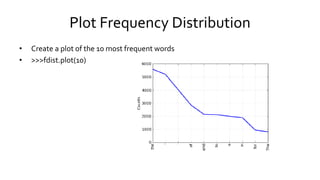 Plot Frequency Distribution
• Create a plot of the 10 most frequent words
• >>>fdist.plot(10)
 