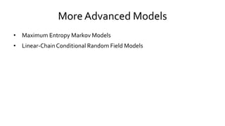 More Advanced Models
• Maximum Entropy Markov Models
• Linear-ChainConditional Random Field Models
 