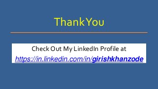 ThankYou
Check Out My LinkedIn Profile at
https://in.linkedin.com/in/girishkhanzode
 
