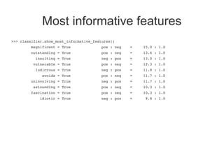 Most informative features
>>> classifier.show_most_informative_features()
         magnificent = True              pos : n...
