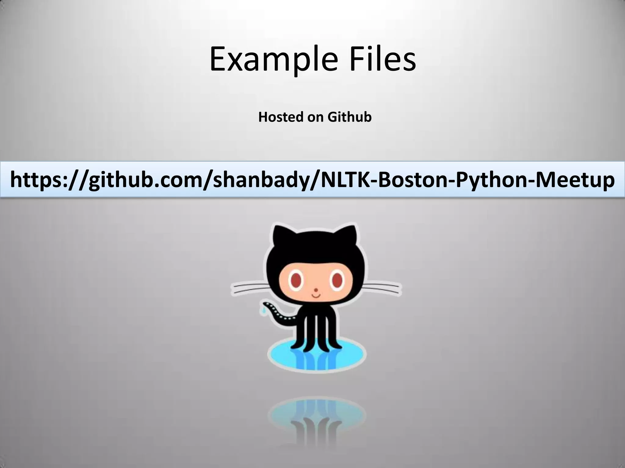 Example FilesHosted on Githubhttps://github.com/shanbady/NLTK-Boston-Python-Meetup