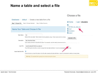 Thanachart Numnonda, thanachart@imcinstitute.com June 2016Apache Spark : Train the trainer
Name a table and select a file
 