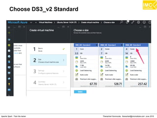 Thanachart Numnonda, thanachart@imcinstitute.com June 2016Apache Spark : Train the trainer
Choose DS3_v2 Standard
 