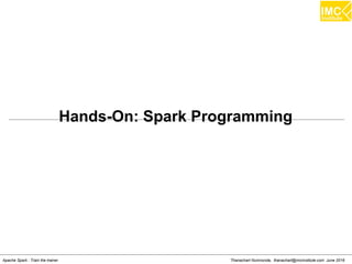 Thanachart Numnonda, thanachart@imcinstitute.com June 2016Apache Spark : Train the trainer
Hands-On: Spark Programming
 