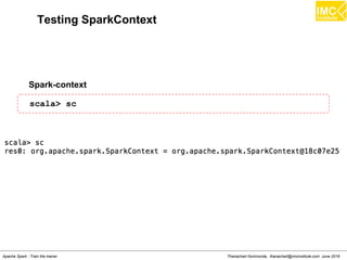 Thanachart Numnonda, thanachart@imcinstitute.com June 2016Apache Spark : Train the trainer
Testing SparkContext
Spark-context
scala> sc
 