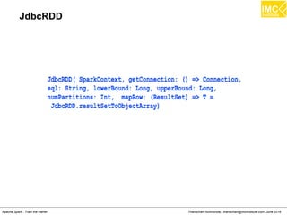 Thanachart Numnonda, thanachart@imcinstitute.com June 2016Apache Spark : Train the trainer
JdbcRDD
 