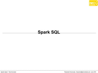 Thanachart Numnonda, thanachart@imcinstitute.com June 2016Apache Spark : Train the trainer
Spark SQL
 