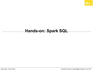 Thanachart Numnonda, thanachart@imcinstitute.com June 2016Apache Spark : Train the trainer
Hands-on: Spark SQL
 