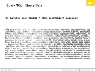 Thanachart Numnonda, thanachart@imcinstitute.com June 2016Apache Spark : Train the trainer
Spark SQL : Query Data
>>> hiveCtx.sql("SELECT * FROM testTable").collect()
 