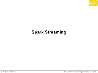 Thanachart Numnonda, thanachart@imcinstitute.com June 2016Apache Spark : Train the trainer
Spark Streaming
 