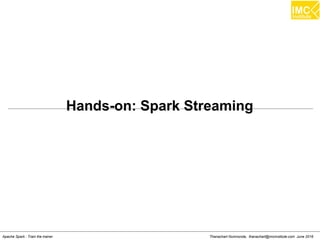 thanachart@imcinstitute.com224
flatMap(flatMapFunc)
filter(filterFunc)
map(mapFunc)
mapPartitions(mapPartFunc, preservePartitioning)
forEachRDD(forEachFunc)
DStream Functional operations
 