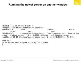 Thanachart Numnonda, thanachart@imcinstitute.com June 2016Apache Spark : Train the trainer
Running the netcat server on another window
 
