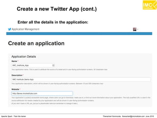Thanachart Numnonda, thanachart@imcinstitute.com June 2016Apache Spark : Train the trainer
Create a new Twitter App (cont.)
Enter all the details in the application:
 