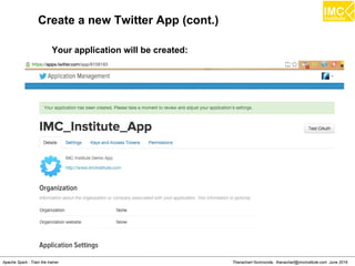 Thanachart Numnonda, thanachart@imcinstitute.com June 2016Apache Spark : Train the trainer
Create a new Twitter App (cont.)
Your application will be created:
 