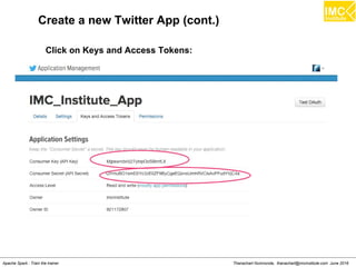 Thanachart Numnonda, thanachart@imcinstitute.com June 2016Apache Spark : Train the trainer
Create a new Twitter App (cont.)
Click on Keys and Access Tokens:
 