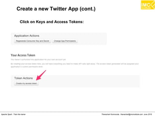 Thanachart Numnonda, thanachart@imcinstitute.com June 2016Apache Spark : Train the trainer
Create a new Twitter App (cont.)
Click on Keys and Access Tokens:
 