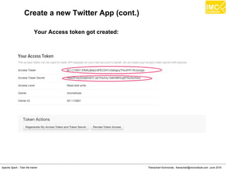 Thanachart Numnonda, thanachart@imcinstitute.com June 2016Apache Spark : Train the trainer
Create a new Twitter App (cont.)
Your Access token got created:
 
