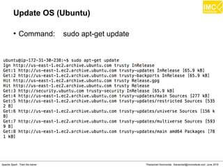 Thanachart Numnonda, thanachart@imcinstitute.com June 2016Apache Spark : Train the trainer
Update OS (Ubuntu)
●
Command: sudo apt-get update
 