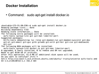 Thanachart Numnonda, thanachart@imcinstitute.com June 2016Apache Spark : Train the trainer
Docker Installation
●
Command: sudo apt-get install docker.io
 