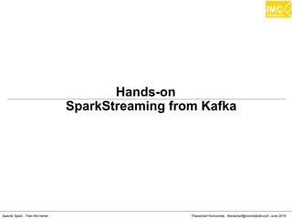 Thanachart Numnonda, thanachart@imcinstitute.com June 2016Apache Spark : Train the trainer
Inspecting the recommendations (cont.)
scala> val moviesForUser = ratings.keyBy(_.user).lookup(789)
scala> moviesForUser.sortBy(-_.rating).take(10).map(rating =>
(titles(rating.product), rating.rating)).foreach(println)
 