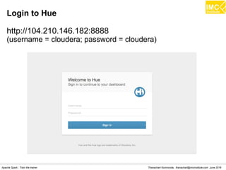 Thanachart Numnonda, thanachart@imcinstitute.com June 2016Apache Spark : Train the trainer
Login to Hue
http://104.210.146.182:8888
(username = cloudera; password = cloudera)
 