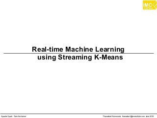 Thanachart Numnonda, thanachart@imcinstitute.com June 2016Apache Spark : Train the trainer
Real-time Machine Learning
using Streaming K-Means
 