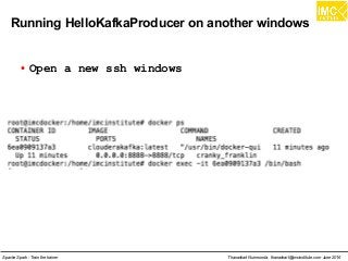 Thanachart Numnonda, thanachart@imcinstitute.com June 2016Apache Spark : Train the trainer
Running HelloKafkaProducer on another windows
●
Open a new ssh windows
 