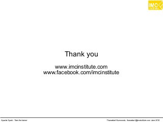 Thanachart Numnonda, thanachart@imcinstitute.com June 2016Apache Spark : Train the trainer
Thank you
www.imcinstitute.com
www.facebook.com/imcinstitute
 