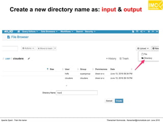 Thanachart Numnonda, thanachart@imcinstitute.com June 2016Apache Spark : Train the trainer
Create a new directory name as: input & output
 