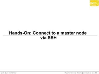 Thanachart Numnonda, thanachart@imcinstitute.com June 2016Apache Spark : Train the trainer
Hands-On: Connect to a master node
via SSH
 