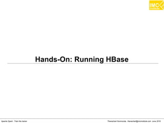 Thanachart Numnonda, thanachart@imcinstitute.com June 2016Apache Spark : Train the trainer
Hands-On: Running HBase
 