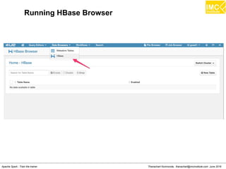Thanachart Numnonda, thanachart@imcinstitute.com June 2016Apache Spark : Train the trainer
Running HBase Browser
 