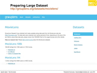 Thanachart Numnonda, thanachart@imcinstitute.com June 2016Apache Spark : Train the trainer
Preparing Large Dataset
http://grouplens.org/datasets/movielens/
 
