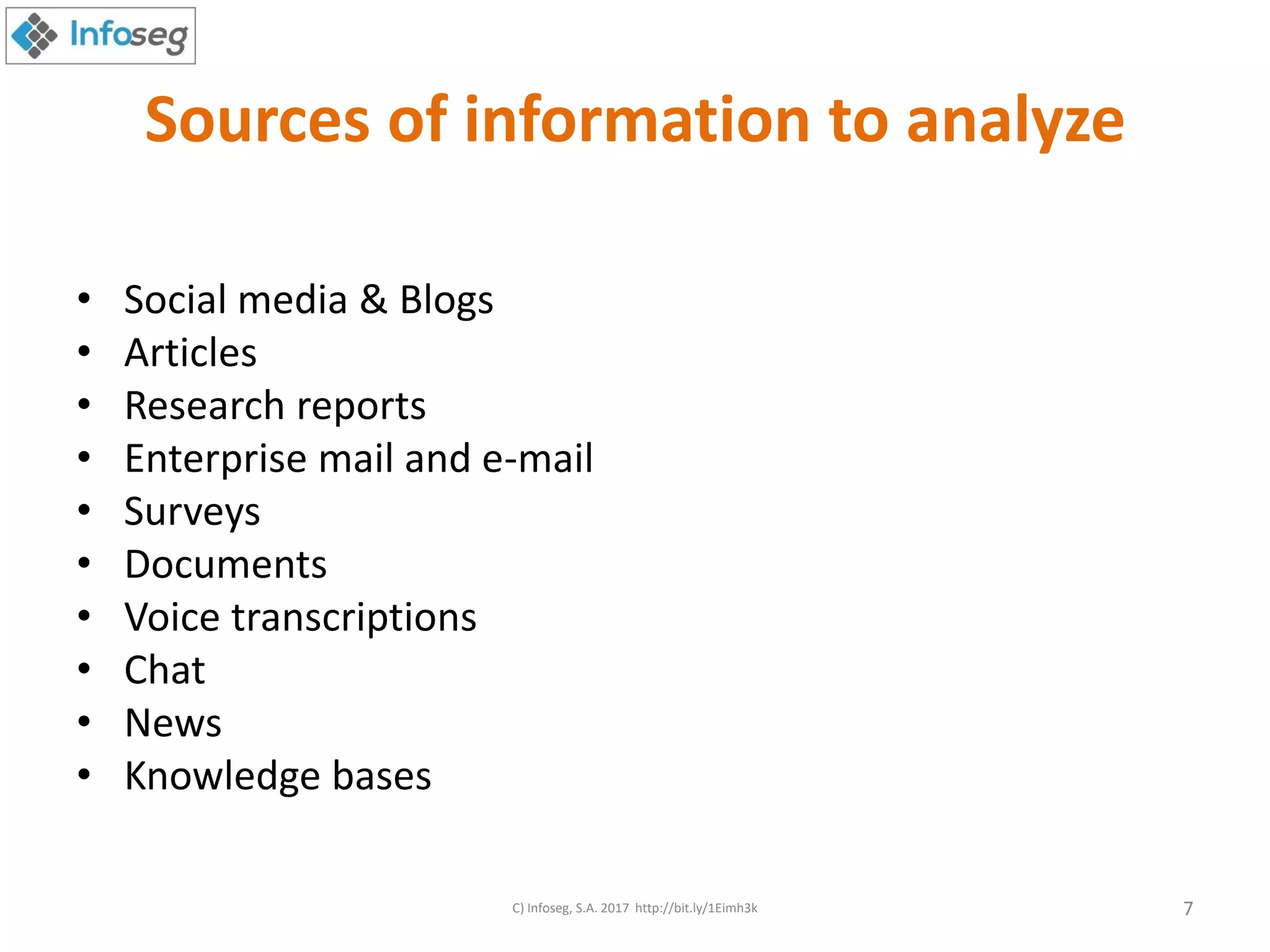 Sources of information to analyze
• Social media & Blogs
• Articles
• Research reports
• Enterprise mail and e-mail
• Surveys
• Documents
• Voice transcriptions
• Chat
• News
• Knowledge bases
C) Infoseg, S.A. 2017 http://bit.ly/1Eimh3k 7
 
