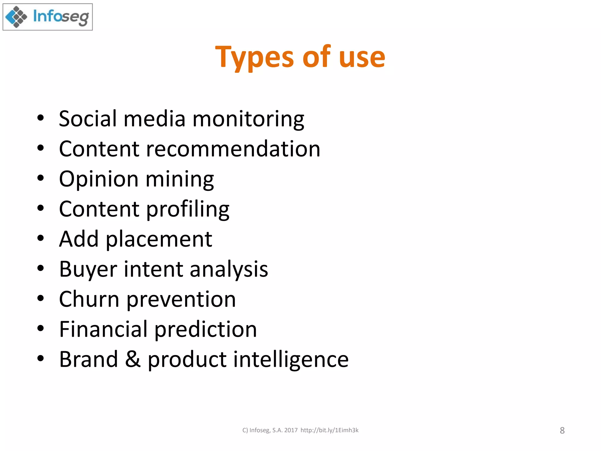 Types of use
• Social media monitoring
• Content recommendation
• Opinion mining
• Content profiling
• Add placement
• Buyer intent analysis
• Churn prevention
• Financial prediction
• Brand & product intelligence
C) Infoseg, S.A. 2017 http://bit.ly/1Eimh3k 8
 