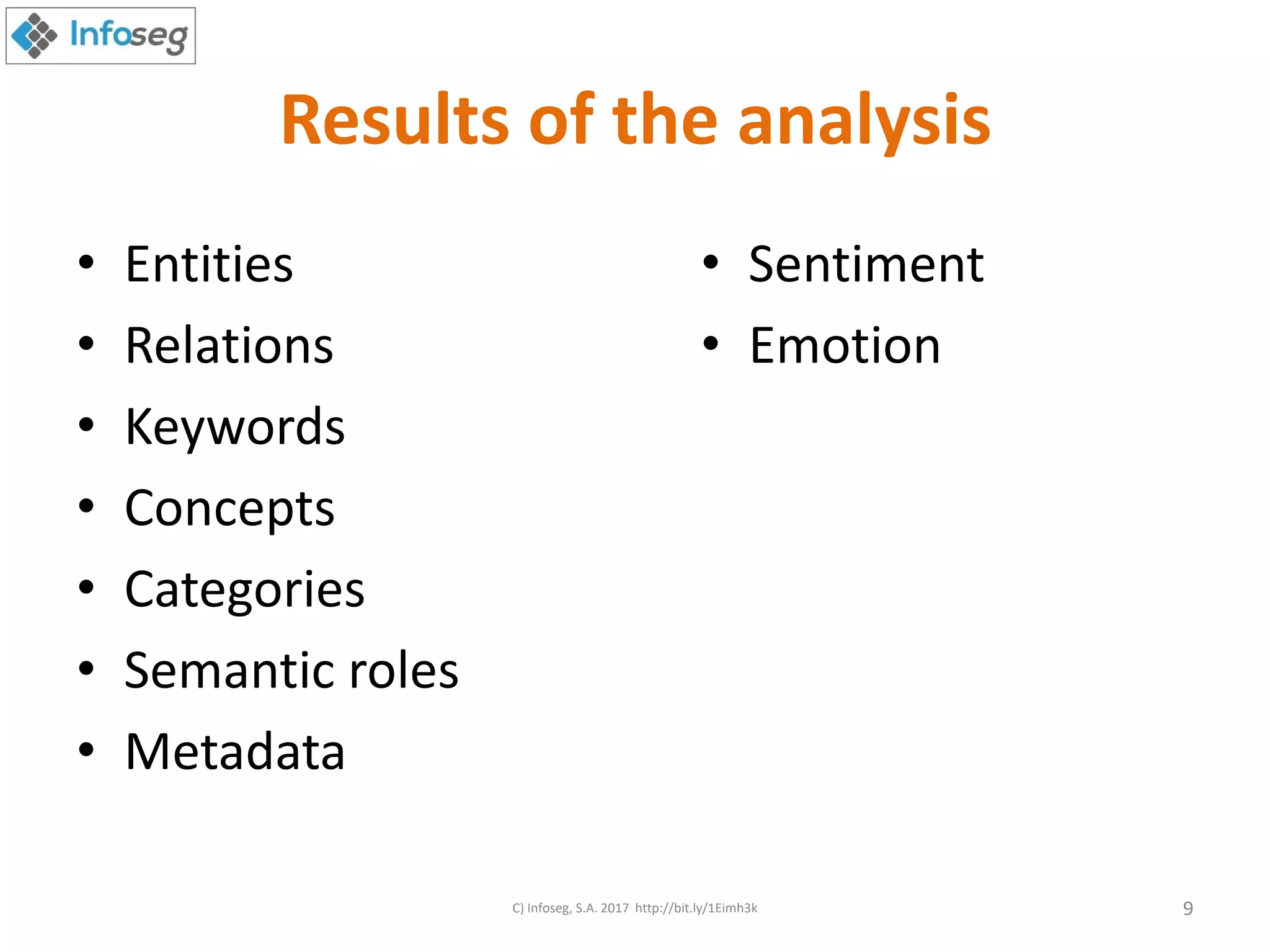 Results of the analysis
• Entities
• Relations
• Keywords
• Concepts
• Categories
• Semantic roles
• Metadata
• Sentiment
• Emotion
C) Infoseg, S.A. 2017 http://bit.ly/1Eimh3k 9
 