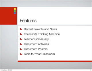 Features
Recent Projects and News
The Inﬁnite Thinking Machine
Teacher Community
Classroom Activities
Classroom Posters
Tools for Your Classroom
14Friday, March 13, 2009
 
