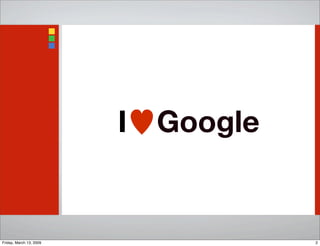 I♥Google
2Friday, March 13, 2009
 