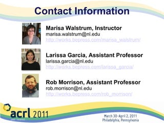 Contact Information Marisa Walstrum, Instructor [email_address] http://works.bepress.com/marisa_walstrum/ Larissa Garcia, Assistant Professor [email_address] http://works.bepress.com/larissa_garcia/ Rob Morrison, Assistant Professor [email_address] http://works.bepress.com/rob_morrison/ 