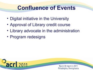 Digital initiative in the University Approval of Library credit course Library advocate in the administration Program redesigns Confluence of Events 