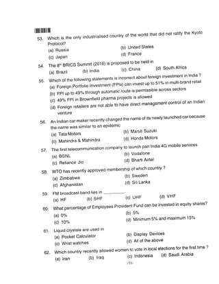 lilillllllllllllll
53. which is the onry industria'sed country o{ the worrd that did not ratify the Kyoto
Protocol?
(a) Russia
(c) JaPan
54. The 8rh BRICS Summit (2016) is proposed to be held in
(a)Brazil(b)lndia(c)China(d)SouthAfrica
55. which of the following statements is incorrect about foreign investment in India ?
(a)ForeignPortfo|iolnvestment(FP|s)caninvestupto5.l%inmu|ti-brandretai|
(b)FPlupto4g%throughautomaticrouteispermissib|eacrosssectors
(c) 49% FPI in Brownfield pharma projects is allowed
(d)Foreignretailersarenotabletohavedirectmanagementcontro|ofanlndian
venture
56. An lndian car maker recently changed the name of its newly launched car because
the name was similar to an ePidemic
(a) Tata Motors (b) Maruti Suzuki
(c) Mahindra & Mahindra (d) Honda Motors
57. The first telecommunication company to launch pan lndia 4G mobile services
(a) BSNL (b) Vodafone
(c) Reliance Jio (d) Bharti Airtel
58. WTO has recently approved membership of which country ?
(b) United States
(d) France
(a) Zimbabwe
(c) Afghanistan
59. FM broadcast band lies in
(a) HF (b) SHF (c) UHF (d) vHF
60. What percentage of Emp|oyees Provident Fund can be invested in equity shares?
(b) Sweden
(d) Sri Lanka
(b) 5%
(d) MinimumS"/oand maximum 15%
(a) 0%
(c) 10%
61. Liquid crystals are useo In
(a) Pocket Calculator (b) Display Devices
(c) Wrist watches (d) All of the above
62. which country recenry alrowed women to vote in rocar erections for the first time ?
(a)lran(b)|raq(c)lndonesia(d)SaudiArabia.1 1-
 