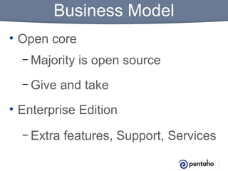 Business Model
• Open core
– Majority
– Give

is open source

and take

• Enterprise Edition
– Extra

features, Support, Services

 