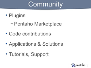 Community
• Plugins
– Pentaho

Marketplace

• Code contributions
• Applications & Solutions
• Tutorials, Support

 