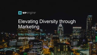 Elevating Diversity through
Marketing
Mary Ellen Dugan, CMO
@MARYEDUGAN
 