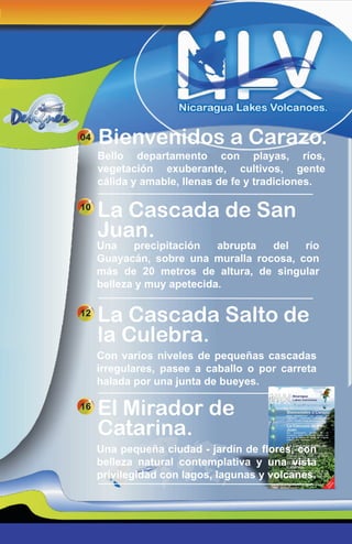 04
10
12
Bienvenidos a Carazo.
Bello departamento con playas, ríos,
vegetación exuberante, cultivos, gente
cálida y amable...