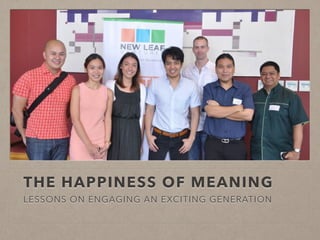 THE HAPPINESS OF MEANING
LESSONS ON ENGAGING AN EXCITING GENERATION
 