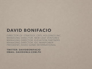 DAVID BONIFACIO
DIRECTOR OF STRATEGY, CBTL HOLDINGS INC.
MANAGING DIRECTOR, NEW LEAF VENTURES
MANAGING DIRECTOR, ELEVATION...
