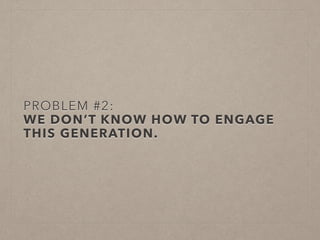 HOW TO ENGAGE THIS
EXCITING GENERATION
 